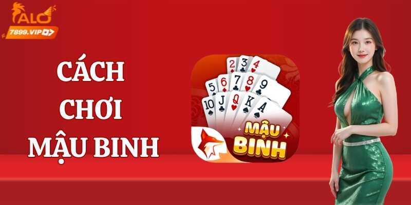 Tìm hiểu về game và cách chơi Mậu Binh hấp dẫn cho người mới